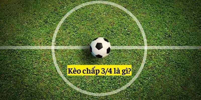 Cách hiểu chuẩn nhất về tỷ lệ chấp 3/4
