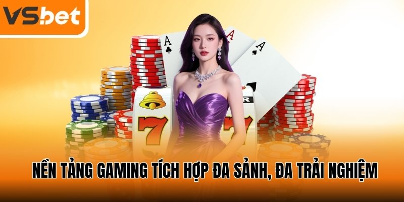 Nền tảng gaming tích hợp đa sảnh, đa trải nghiệm