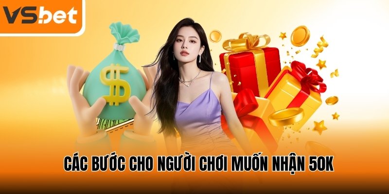 Lộ trình nhận 50K dành cho người chơi VSBET mới 