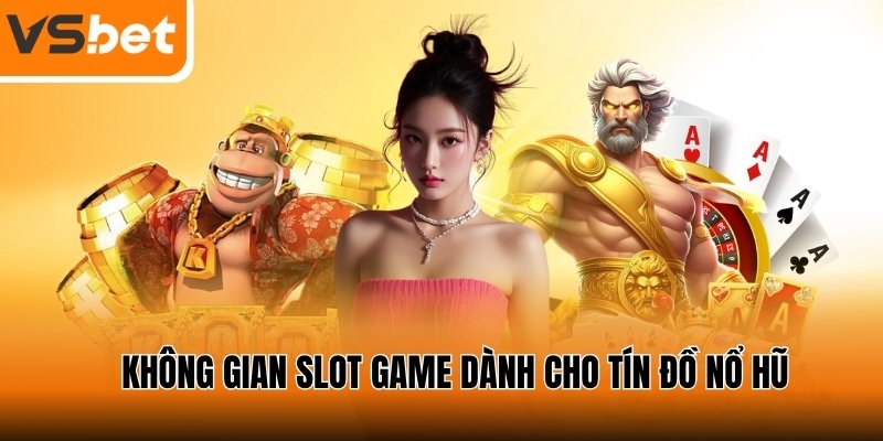 Không gian Slot game dành cho tín đồ nổ hũ
